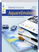 Basiswissen Aquarellmalerei: das große Einsteigerbuch mit Modellen ; [die wichtigsten Techniken Schritt für Schritt]