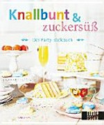 Knallbunt & zuckersüß: das Party-Kochbuch mit Zuckerstreuseln
