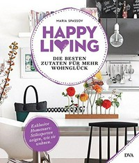 Happy Living: die besten Zutaten für mehr Wohnglück : exklusive Hometours: Stilexperten zeigen, wie sie wohnen