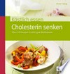 Köstlich essen - Cholesterin senken: über 130 Rezepte: endlich gute Blutfettwerte
