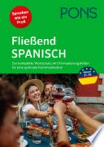 Fließend Spanisch: der komplette Wortschatz mit Formulierungshilfen für eine optimale Kommunikation : für den Einstieg (A1) und für Fortgeschrittene (B2)