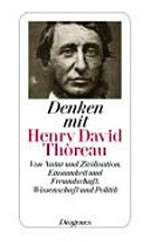 Denken mit Henry David Thoreau: von Natur und Zivilisation, Einsamkeit und Freundschaft, Wissenschaft und Politik