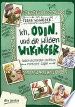 Ich, Odin, und die wilden Wikinger: Götter und Helden erzählen nordische Sagen