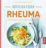 Köstlich essen bei Rheuma: über 130 Rezepte : entzündungshemmend und bekömmlich