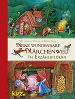 Meine wunderbare Märchenwelt in Erzählbildern: die schönsten Märchen der Gebrüder Grimm
