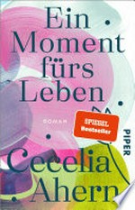 Ein Moment fürs Leben: Roman : Ein inspirierender Roman von Bestsellerautorin Cecelia Ahern