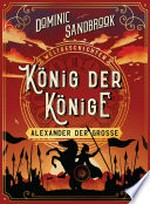Weltgeschichte(n) - König der Könige: Alexander der Große: Packendes Geschichtswissen für Kinder ab 10 Jahren
