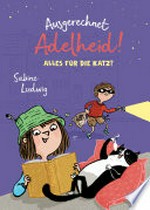 Ausgerechnet Adelheid! - Alles für die Katz? Fortsetzung der witzigen Kinderbuch-Reihe von Bestseller-Autorin Sabine Ludwig