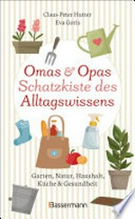 Omas und Opas Schatzkiste des Alltagswissens: Garten, Natur, Küche, Haushalt & Gesundheit