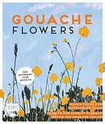 Gouache Flowers: neuer Trend für Watercolor-Fans! : Schritt für Schritt florale Motive mit Gluache malen : vom Instagram-Str Denaisx