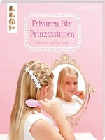 Frisuren für Prinzessinnen: wie geht welcher Zopf?