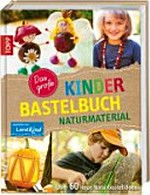 ¬Das¬ große Kinderbastelbuch Naturmaterial: über 60 neue Naturbastelideen