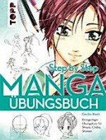 Step by Step Manga Übungsbuch: Einzigartiger Übungskurs für Shojos, Chibis, Shonen