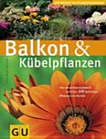 Balkon- & Kübelpflanzen: das neue Standardwerk mit über 200 beliebten Pflanzen im Porträt