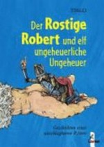 ¬Der¬ Rostige Robert und elf ungeheuerliche Ungeheuer: Geschichten eines unschlagbaren Ritters