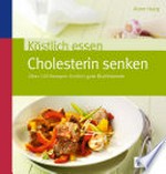Köstlich essen - Cholesterin senken: über 130 Rezepte: endlich gute Blutfettwerte