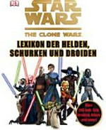 Star Wars - The Clone Wars - Lexikon der Helden, Schurken und Droiden [über 200 Jedi, Sith, Droiden, Aliens und mehr!]
