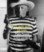 Pablo Picasso - Leben und Werk "Ich suche nicht, ich finde"