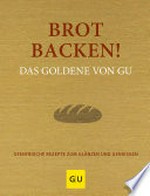 Brot backen! - Das Goldene von GU: ofenfrische Rezepte zum Glänzen und Genießen