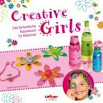 Creative Girls: das fantastische Bastelbuch für Mädchen