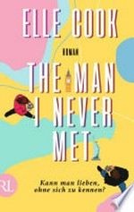 The Man I Never Met - Kann man lieben, ohne sich zu kennen? Roman
