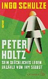 Peter Holtz: sein glückliches Leben erzählt von ihm selbst : Roman