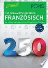 250 Grammatik-Übungen - Französisch: für Anfänger und Fortgeschrittene ; mit ausführlichen Lösungen : [Niveau A1 - B2]