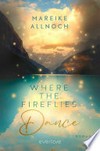 Where the Fireflies Dance: Roman : New-Adult-Romance über zweite Chancen und die große Liebe vor der faszinierenden Kulisse der kanadischen Rocky Mountains (Nell & Caleb)