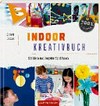 Indoor-Kreativbuch: 101 Ideen und Projekte für drinnen