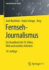 Fernseh-Journalismus: ein Handbuch für TV, Video, Web und mobiles Arbeiten