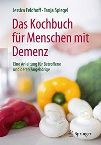 ¬Das¬ Kochbuch für Menschen mit Demenz: eine Anleitung für Betroffene und deren Angehörige
