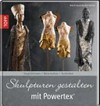 Skulpturen gestalten mit Powertex: Inspirationen, Materialien, Techniken