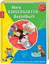 Mein Kindergarten-Bastelbuch [55 Bastelideen, die kleine Kinder fördern ; ideal für Eltern und Erzieher]