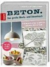 Beton - das große Werk- und Ideenbuch [Dekoratives für drinnen und draußen, Nützliches und Schmückendes ...]
