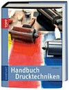 Handbuch Drucktechniken: Methoden und Projekte Schritt für Schritt erklärt