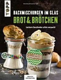 Backmischungen im Glas - Brot und Brötchen: leckere Geschenke schön verpackt