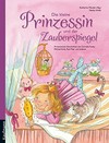 ¬Die¬ kleine Prinzessin und der Zauberspiegel: Prinzessinnengeschichten von Cornelia Funke, Michael Ende, Paul Maar und anderen