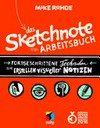 ¬Das¬ Sketchnote Arbeitsbuch: fortgeschrittene Techniken zum Erstellen visueller Notizen
