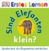 Sind Elefanten klein? spielerisch die Gegensätze entdecken