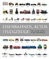 Eisenbahnen, Autos und Flugzeuge: das visuelle Lexikon in über 3000 Bildern
