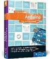 Arduino: Elektronik, Programmierung, Bastelspaß