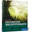 Faszination Waldfotografie: Inspiration, Fotopraxis, Locations