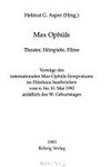 Max Ophüls: Theater, Hörspiele, Filme; Vorträge des internationalen Max-Ophüls-Symposiums im Filmhaus Saarbrücken vom 6. bis 10. Mai 1992 anläßlich des 90. Geburtstages