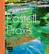¬Das¬ Pastell-Praxis-Buch: Grundlagen, Techniken und Inspiration für brillante Bilder