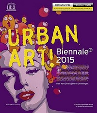 Urban Art! Biennale 2015 [diese Publikation erscheint anlässlich der Ausstellung UrbanArt Biennale 2015 im Weltkulturerbe Völklinger Hütte, Europäisches Zentrum für Kunst und Industriekultur]