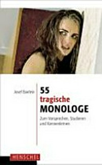 55 tragische Monologe: zum Vorsprechen, Studieren und Kennenlernen