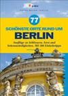 77 schönste Orte rund um Berlin: Ausflüge zu Schlössern, Seen und Sehenswürdigkeiten in Brandenburg