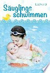 Säuglingsschwimmen und kindliche Entwicklung: Theorie und Praxis des Eltern-Kind-Schwimmens im ersten Lebensjahr